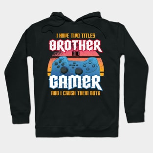 I Have Two Titles Brother And Gamer And I Crush Them Both Hoodie